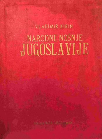 Narodne nošnje Jugoslavije I. Dalmacija, Bosna, Hercegovina / II. Srbija, Makedonija, Crna Gora, Vojvodina / III. Hrvatska / IV. Slovenija, Istra, Hrvatsko primorje / V. Narodni plesovi Jugoslavije